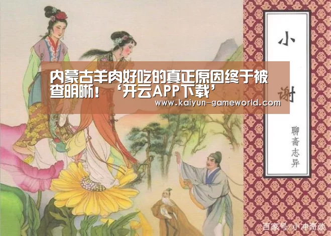 内蒙古羊肉好吃的真正原因终于被查明晰!‘开云APP下载’(图2) 开云在线娱乐